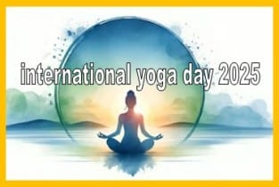 international yoga day 2025 : जानिये अंतर्राष्ट्रीय योगा दिवस के बारे में पूरी जानकरी क्या है साल 2025 में इसका थीम 1 अंतर्राष्ट्रीय योगा दिवस 2025